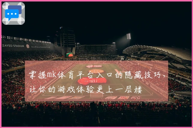 掌握mk体育平台入口的隐藏技巧，让你的游戏体验更上一层楼